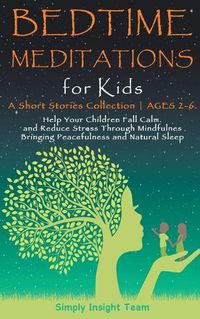 Cover image for Bedtime Meditations for Kids: A Short Stories Collection Ages 2-6. Help Your Children to Feel Calm and Reduce Stress Through Mindfulness Bringing Peacefulness & Natural Sleep.