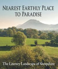 Cover image for Nearest Earthly Place to Paradise: The Literary Landscape of Shropshire