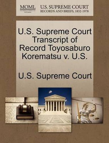 Cover image for U.S. Supreme Court Transcript of Record Toyosaburo Korematsu V. U.S.