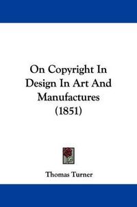 Cover image for On Copyright In Design In Art And Manufactures (1851)