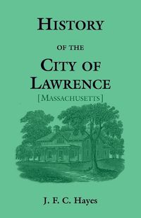 Cover image for History of the City of Lawrence [Massachusetts]