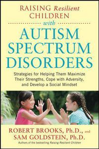 Cover image for Raising Resilient Children with Autism Spectrum Disorders: Strategies for Maximizing Their Strengths, Coping with Adversity, and Developing a Social Mindset