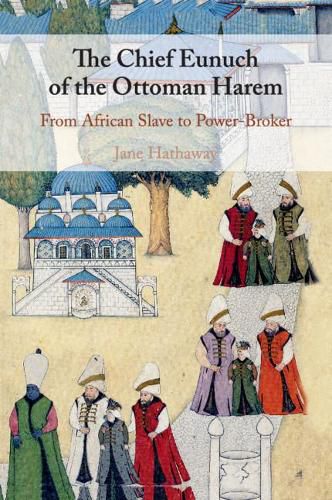 Cover image for The Chief Eunuch of the Ottoman Harem: From African Slave to Power-Broker