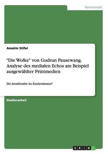 Cover image for Die Wolke von Gudrun Pausewang. Analyse des medialen Echos am Beispiel ausgewahlter Printmedien: Die Atombombe im Kinderzimmer?