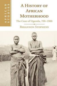 Cover image for A History of African Motherhood: The Case of Uganda, 700-1900