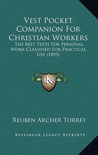 Cover image for Vest Pocket Companion for Christian Workers: The Best Texts for Personal Work Classified for Practical Use (1895)