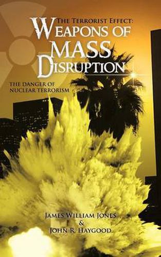 The Terrorist Effect: Weapons of Mass Disruption: the Danger of Nuclear Terrorism