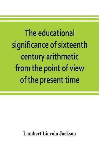 Cover image for The educational significance of sixteenth century arithmetic from the point of view of the present time