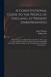 Cover image for A Constitutional Guide to the People of England, at Present Unrepresented