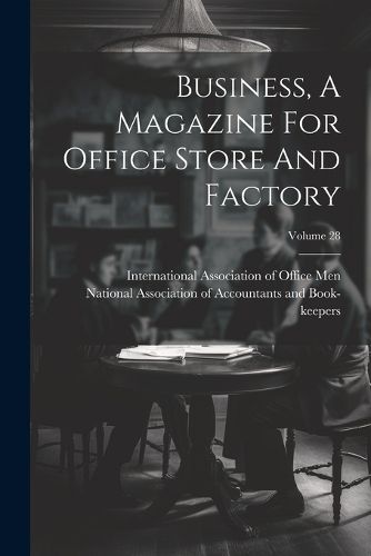 Cover image for Business, A Magazine For Office Store And Factory; Volume 28