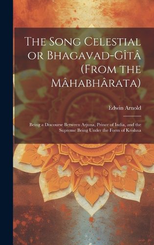 Cover image for The Song Celestial or Bhagavad-Gi&#770;ta&#770; (from the Ma&#770;habha&#770;rata)