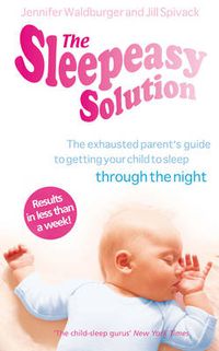 Cover image for The Sleepeasy Solution: The Exhausted Parent's Guide to Getting Your Child to Sleep - from Birth to 5