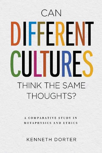 Cover image for Can Different Cultures Think the Same Thoughts?: A Comparative Study in Metaphysics and Ethics