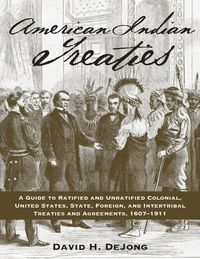 Cover image for American Indian Treaties: A Guide to Ratified and Unratified Colonial, U.S., State, Foreign, and Intertribal Treaties and Agreements, 1607-1911