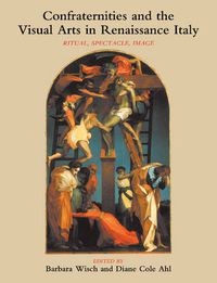 Cover image for Confraternities and the Visual Arts in Renaissance Italy: Ritual, Spectacle, Image