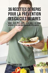 Cover image for 36 Recettes de Repas pour la prevention des calculs biliaires: Gardez votre Corps sain et solide grace a un regime approprie et des habitudes alimentaires intelligentes