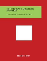 Cover image for Ten Thousand Questions Answered: A Popular Dictionary of Fine Art