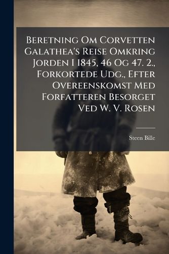 Cover image for Beretning Om Corvetten Galathea's Reise Omkring Jorden I 1845, 46 Og 47. 2., Forkortede Udg., Efter Overeenskomst Med Forfatteren Besorget Ved W. V. Rosen