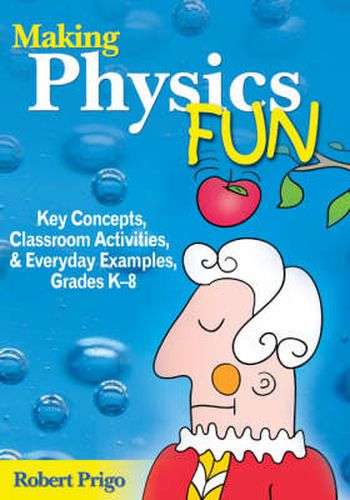 Cover image for Making Physics Fun: Key Concepts, Classroom Activities, and Everyday Examples, Grades K-8