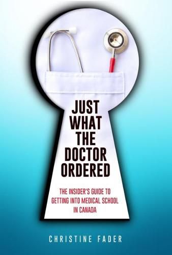 Cover image for Just What the Doctor Ordered: The Insider's Guide to Getting Into Medical School in Canada