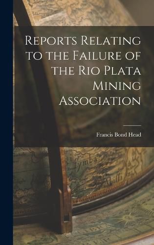 Reports Relating to the Failure of the Rio Plata Mining Association