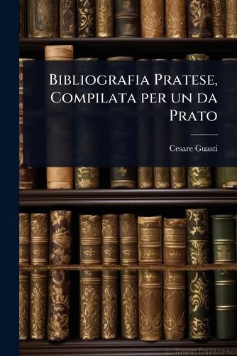 Cover image for Bibliografia Pratese, Compilata per un da Prato