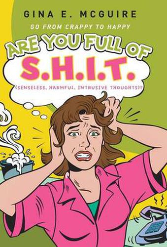 Cover image for Are You Full of S.H.I.T.(Senseless, Harmful, Intrusive Thoughts)?: Go from Crappy to Happy