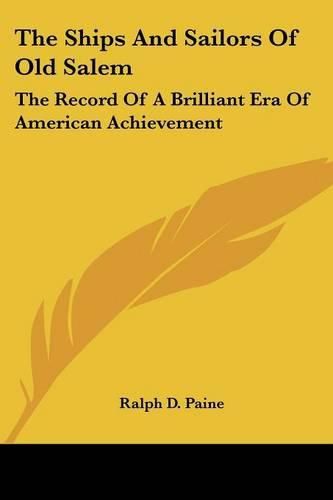 The Ships and Sailors of Old Salem: The Record of a Brilliant Era of American Achievement