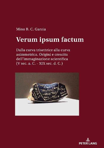 Cover image for Verum Ipsum Factum: Dalla Curva Trisettrice Alla Curva Asimmetrica. Origini E Crescita Dell'immaginazione Scientifica (V Sec. A. C. - XIX Sec. D. C.)