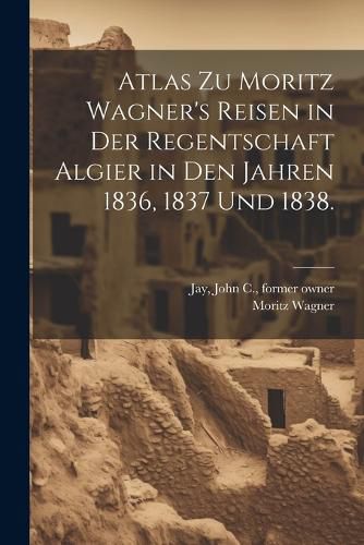Cover image for Atlas zu Moritz Wagner's Reisen in der Regentschaft Algier in den Jahren 1836, 1837 und 1838.