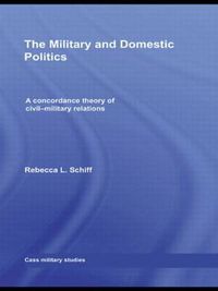 Cover image for The Military and Domestic Politics: A Concordance Theory of Civil-Military Relations