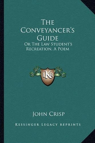 Cover image for The Conveyancer's Guide: Or the Law Student's Recreation, a Poem