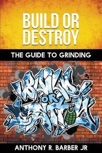 Cover image for Build or Destroy: The Guide to Grinding