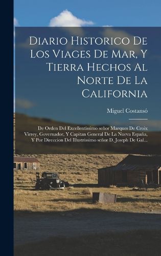 Cover image for Diario historico de los viages de mar, y tierra hechos al norte de la California