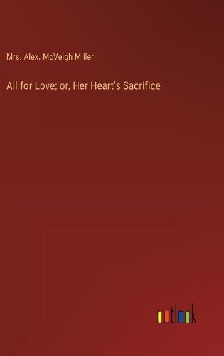 Cover image for All for Love; or, Her Heart's Sacrifice