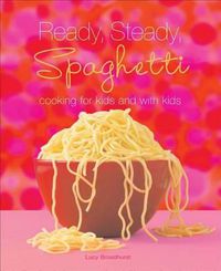 Cover image for Ready, Steady, Spaghetti: Cooking for Kids and with Kids