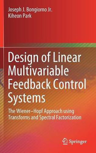 Cover image for Design of Linear Multivariable Feedback Control Systems: The Wiener-Hopf Approach using Transforms and Spectral Factorization