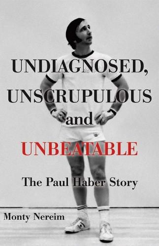 Cover image for Undiagnosed, Unscrupulous and Unbeatable: The Paul Haber Story