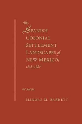 Cover image for The Spanish Colonial Settlement Landscapes of New Mexico, 1598-1680