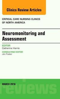 Cover image for Neuromonitoring and Assessment, An Issue of Critical Care Nursing Clinics of North America
