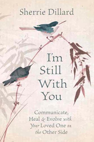 Cover image for I'm Still With You: Communicate, Heal and Evolve with Your Loved One on the Other Side