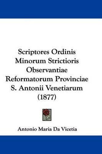 Cover image for Scriptores Ordinis Minorum Strictioris Observantiae Reformatorum Provinciae S. Antonii Venetiarum (1877)