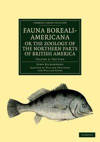 Cover image for Fauna Boreali-Americana; or, The Zoology of the Northern Parts of British America: Containing Descriptions of the Objects of Natural History Collected on the Late Northern Land Expeditions under Command of Captain Sir John Franklin, R.N.