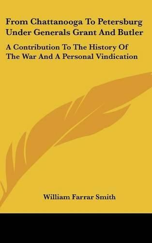 Cover image for From Chattanooga to Petersburg Under Generals Grant and Butler: A Contribution to the History of the War and a Personal Vindication