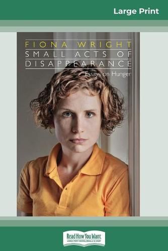 Small Acts of Disappearance: Essays on Hunger (16pt Large Print Edition)