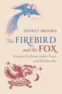 Cover image for The Firebird and the Fox: Russian Culture under Tsars and Bolsheviks