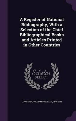 A Register of National Bibliography, with a Selection of the Chief Bibliographical Books and Articles Printed in Other Countries