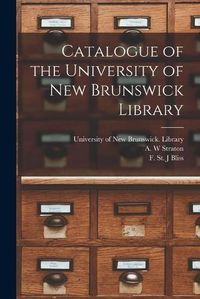 Cover image for Catalogue of the University of New Brunswick Library [microform]