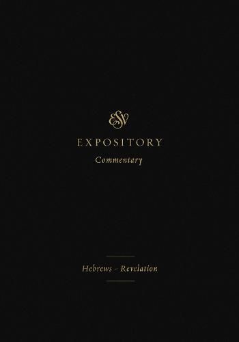 ESV Expository Commentary: Hebrews-Revelation
