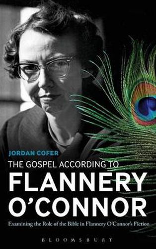 The Gospel According to Flannery O'Connor: Examining the Role of the Bible in Flannery O'Connor's Fiction